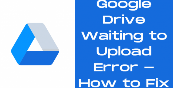 How to Solve Google Drive Waiting to Upload Error – Here’s The Simple Methods in 2022
